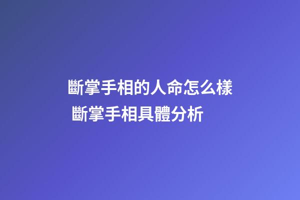 斷掌手相的人命怎么樣 斷掌手相具體分析